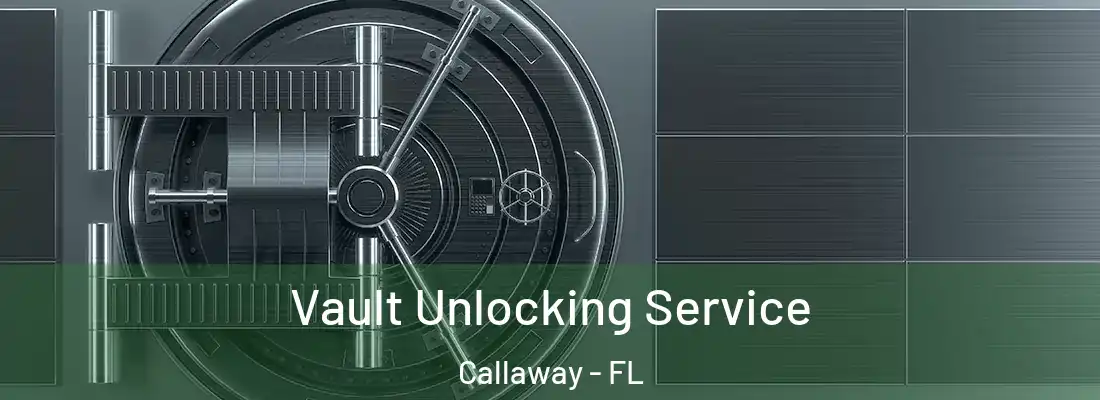  Vault Unlocking Service Callaway - FL